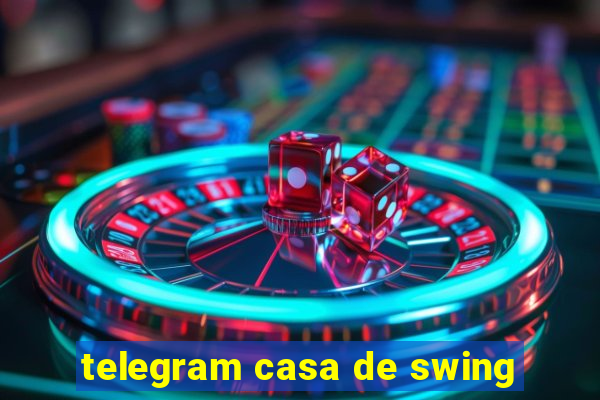 telegram casa de swing